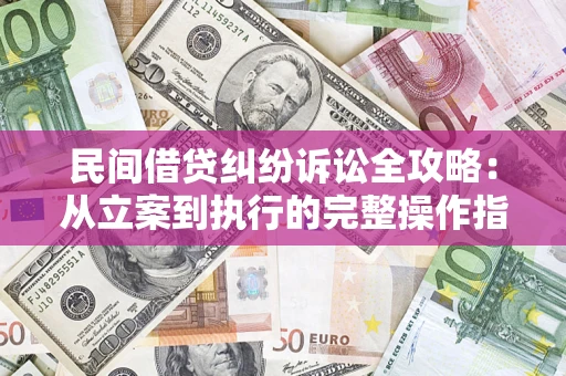 北京民间借贷纠纷诉讼全攻略：从立案到执行的完整操作指南