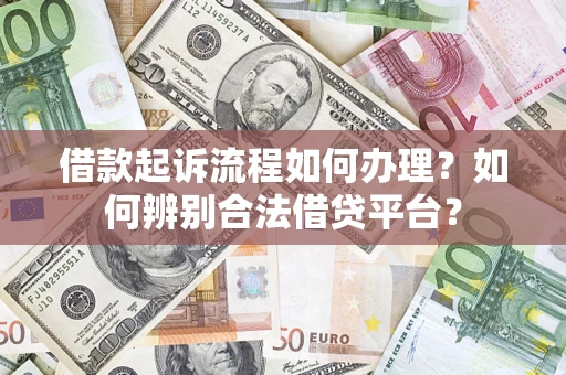 北京借款起诉流程如何办理？如何辨别合法借贷平台？
