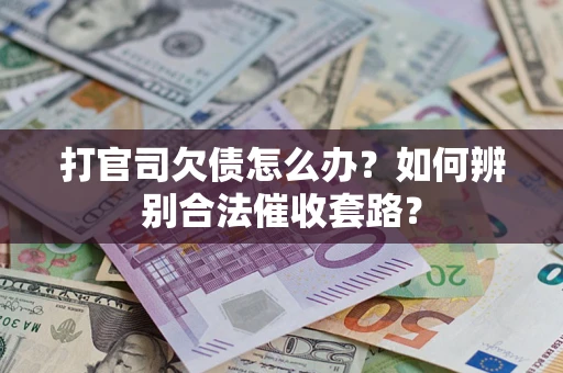 北京打官司欠债怎么办？如何辨别合法催收套路？