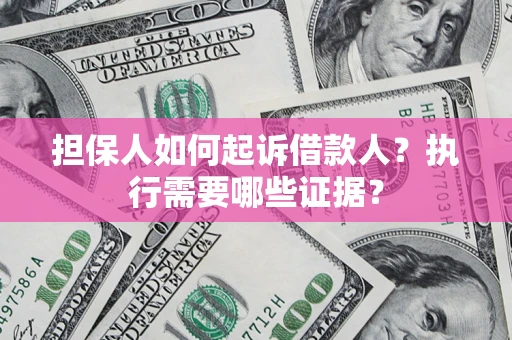 北京担保人如何起诉借款人？执行需要哪些证据？