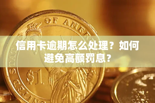 北京信用卡逾期怎么处理？如何避免高额罚息？