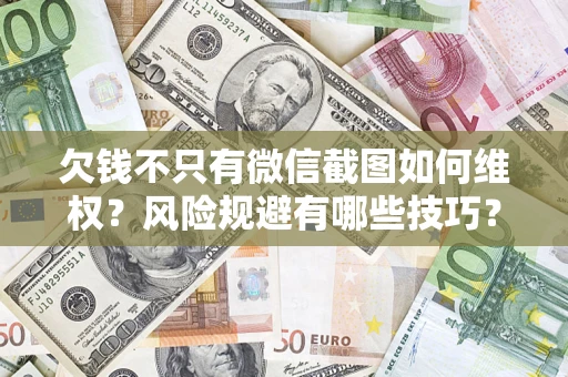 北京欠钱不只有微信截图如何维权？风险规避有哪些技巧？