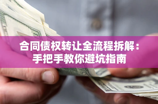 北京合同债权转让全流程拆解：手把手教你避坑指南