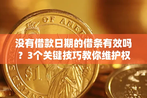 北京没有借款日期的借条有效吗？3个关键技巧教你维护权益