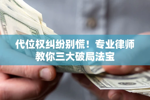 北京代位权纠纷别慌！专业律师教你三大破局法宝