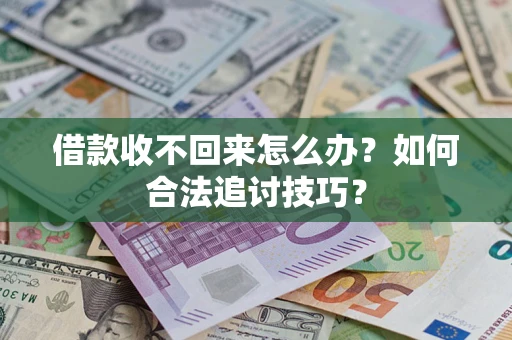 北京借款收不回来怎么办？如何合法追讨技巧？