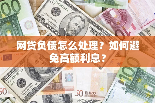 北京网贷负债怎么处理？如何避免高额利息？