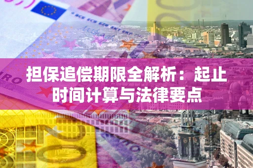 北京担保追偿期限全解析：起止时间计算与法律要点
