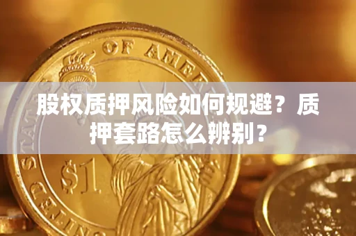 北京股权质押风险如何规避？质押套路怎么辨别？