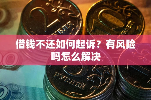 北京借钱不还如何起诉？有风险吗怎么解决