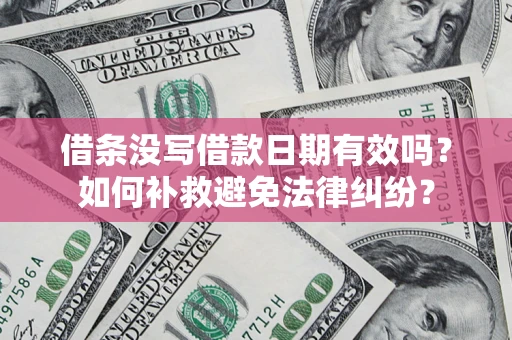 北京借条没写借款日期有效吗？如何补救避免法律纠纷？