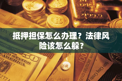 北京抵押担保怎么办理？法律风险该怎么躲？