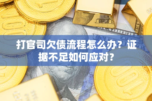 北京打官司欠债流程怎么办？证据不足如何应对？
