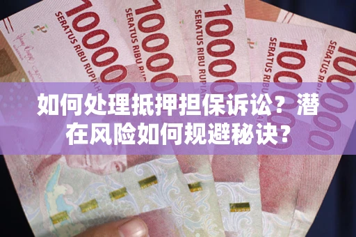 北京如何处理抵押担保诉讼？潜在风险如何规避秘诀？