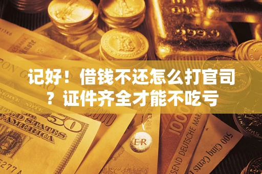 北京记好！借钱不还怎么打官司？证件齐全才能不吃亏