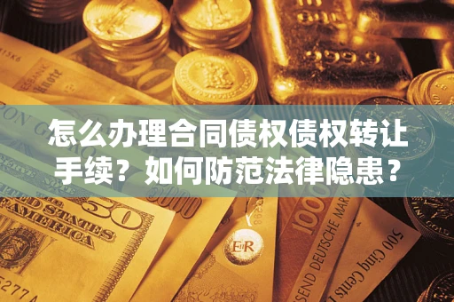 北京怎么办理合同债权债权转让手续？如何防范法律隐患？