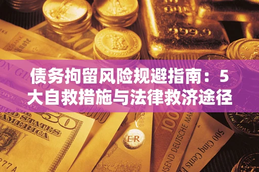 北京债务拘留风险规避指南：5大自救措施与法律救济途径