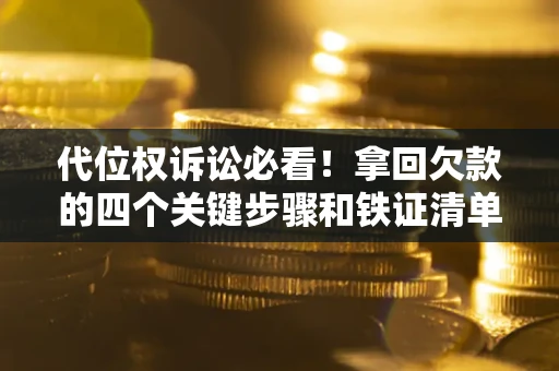 北京代位权诉讼必看!拿回欠款的四个关键步骤和铁证清单 北京代位权诉讼必看!拿回欠款的四个关键步骤和铁证清单