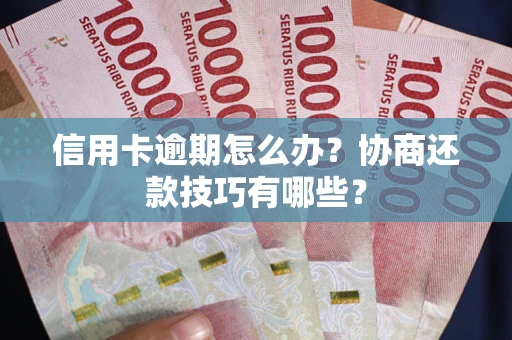 北京信用卡逾期怎么办？协商还款技巧有哪些？