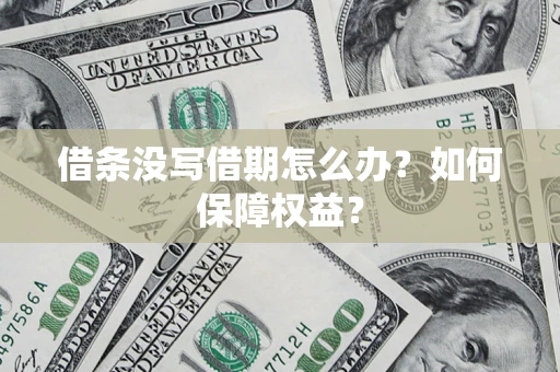 北京借条没写借期怎么办？如何保障权益？