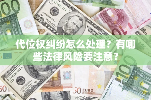 北京代位权纠纷怎么处理？有哪些法律风险要注意？