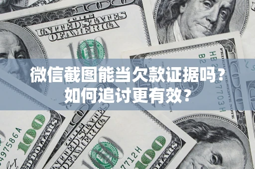 北京微信截图能当欠款证据吗？如何追讨更有效？