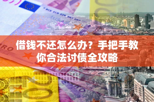 北京借钱不还怎么办？手把手教你合法讨债全攻略