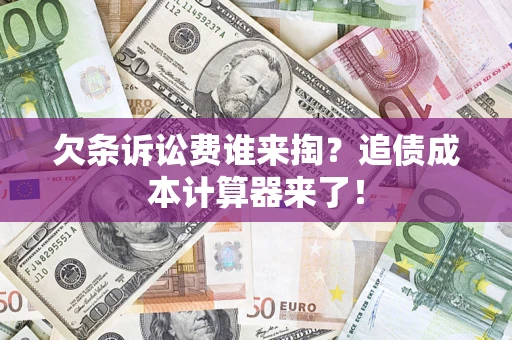 北京欠条诉讼费谁来掏？追债成本计算器来了！
