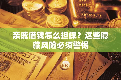北京亲戚借钱怎么担保？这些隐藏风险必须警惕