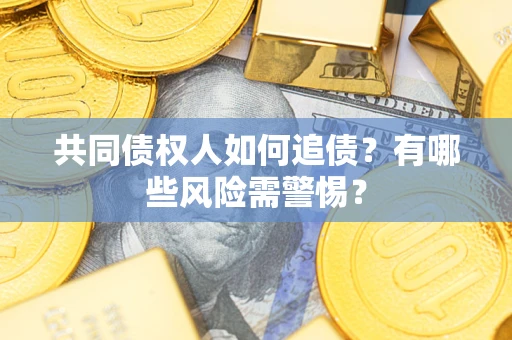 北京共同债权人如何追债？有哪些风险需警惕？