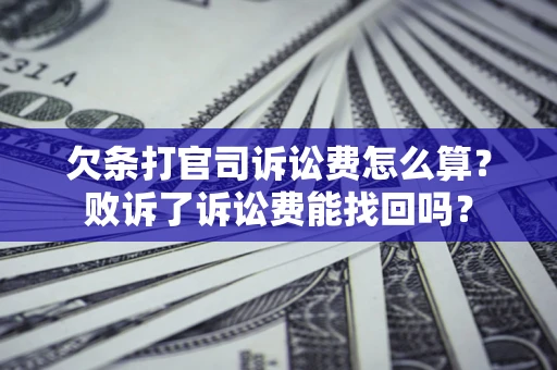 北京欠条打官司诉讼费怎么算？败诉了诉讼费能找回吗？