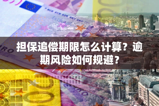 北京担保追偿期限怎么计算？逾期风险如何规避？
