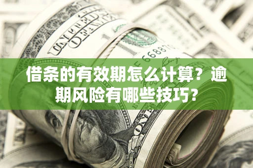 北京借条的有效期怎么计算？逾期风险有哪些技巧？