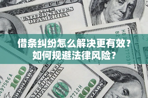 北京借条纠纷怎么解决更有效？如何规避法律风险？