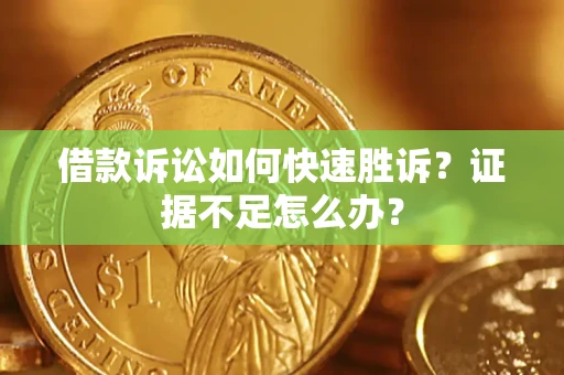 北京借款诉讼如何快速胜诉？证据不足怎么办？