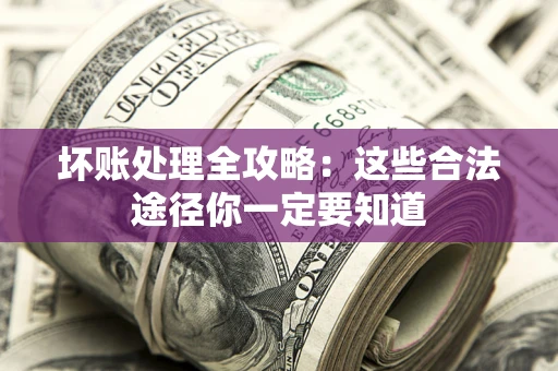 北京坏账处理全攻略：这些合法途径你一定要知道