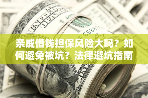 北京亲戚借钱担保风险大吗？如何避免被坑？法律避坑指南