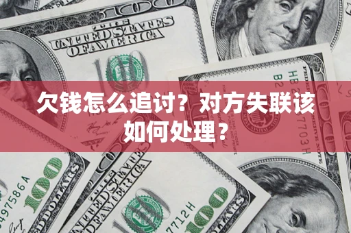 北京欠钱怎么追讨？对方失联该如何处理？