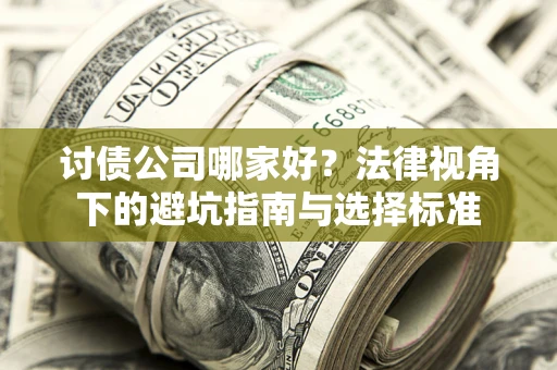 北京讨债公司哪家好？法律视角下的避坑指南与选择标准