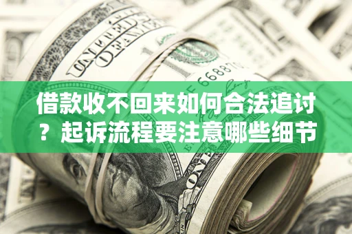 北京借款收不回来如何合法追讨？起诉流程要注意哪些细节？