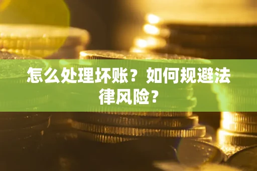 北京怎么处理坏账？如何规避法律风险？