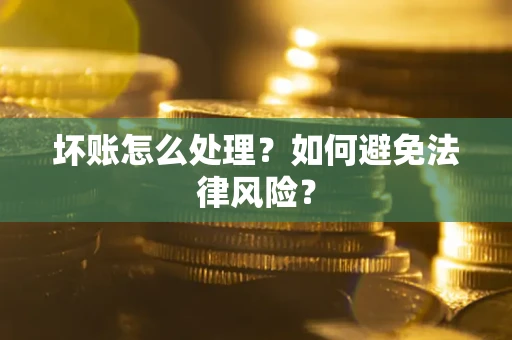 北京坏账怎么处理？如何避免法律风险？