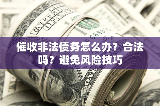 北京催收非法债务怎么办？合法吗？避免风险技巧