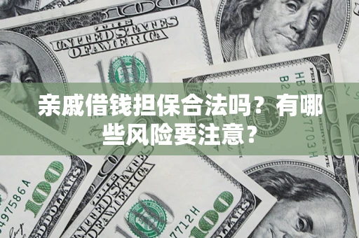 北京亲戚借钱担保合法吗？有哪些风险要注意？