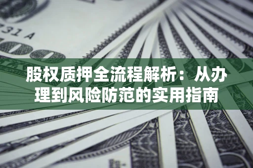 北京股权质押全流程解析：从办理到风险防范的实用指南