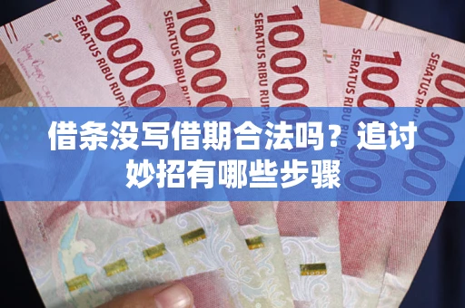 北京借条没写借期合法吗？追讨妙招有哪些步骤