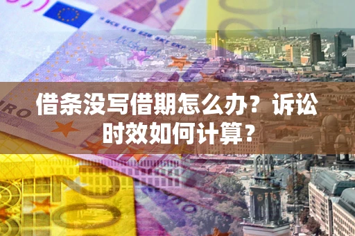 北京借条没写借期怎么办？诉讼时效如何计算？