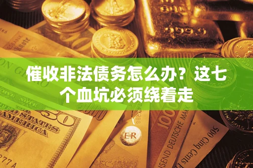 北京催收非法债务怎么办？这七个血坑必须绕着走