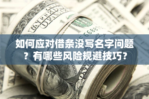 北京如何应对借条没写名字问题？有哪些风险规避技巧？