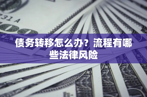 北京债务转移怎么办？流程有哪些法律风险